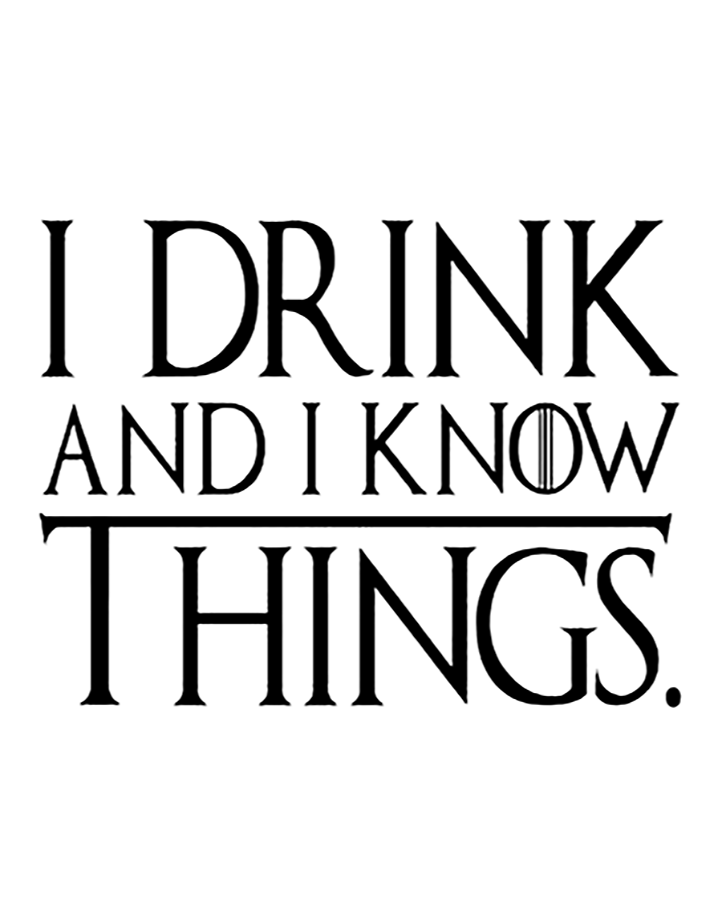 I Drink And I Know Things